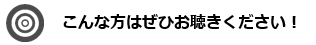 こんな方はぜひお聴きください！